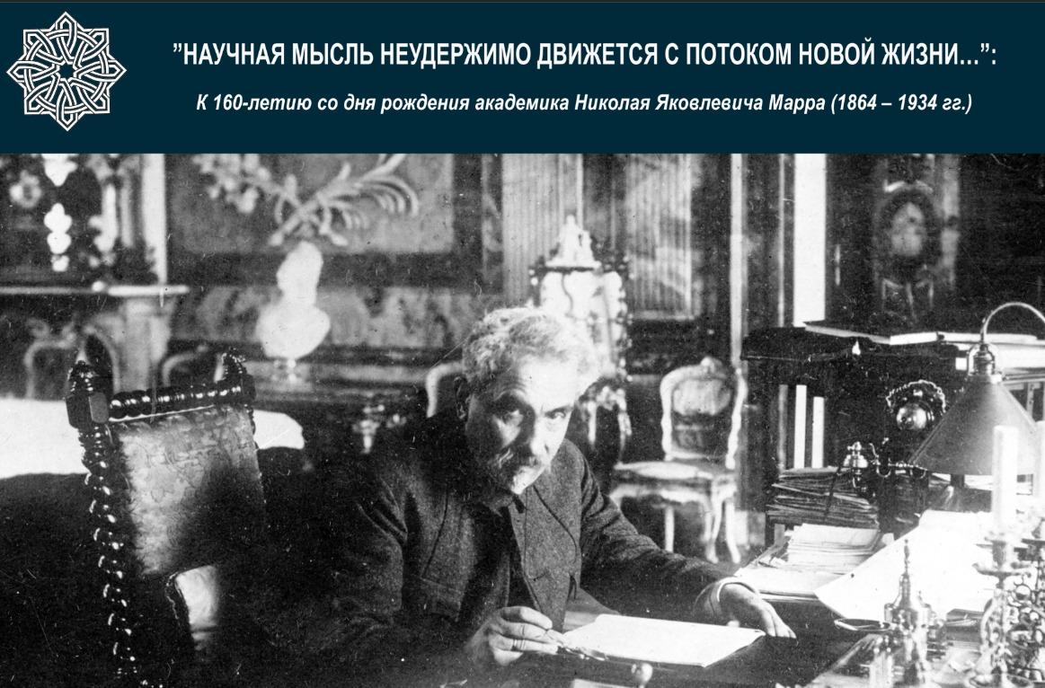 ”НАУЧНАЯ МЫСЛЬ НЕУДЕРЖИМО ДВИЖЕТСЯ С ПОТОКОМ НОВОЙ ЖИЗНИ...”: К 160- летию со дня рождения академика Николая Яковлевича Марра (1864 – 1934 гг.)